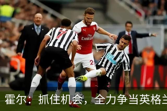 霍尔：抓住机会，全力争当英格兰首发左后卫